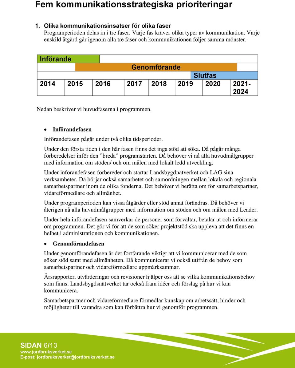 Införande Genomförande Slutfas 2014 2015 2016 2017 2018 2019 2020 2021-2024 Nedan beskriver vi huvudfaserna i programmen. Införandefasen Införandefasen pågår under två olika tidsperioder.