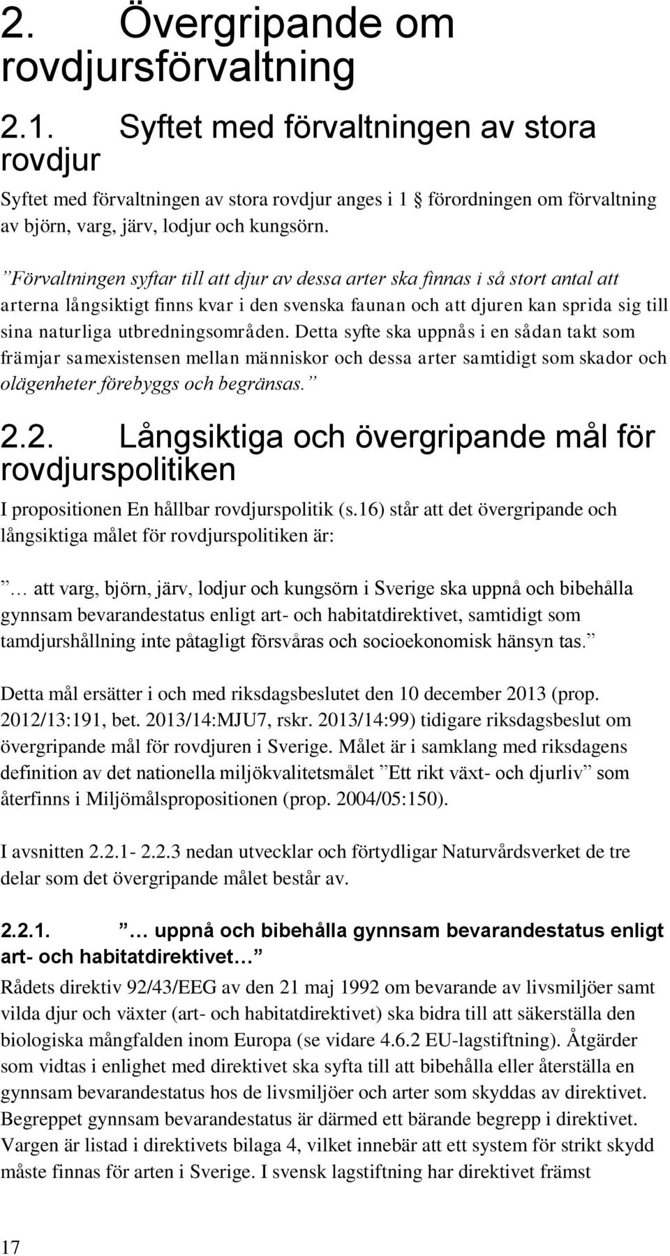 Förvaltningen syftar till att djur av dessa arter ska finnas i så stort antal att arterna långsiktigt finns kvar i den svenska faunan och att djuren kan sprida sig till sina naturliga