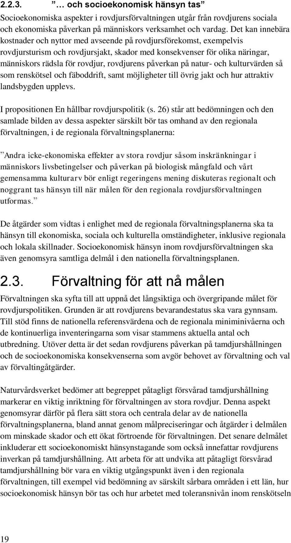 rovdjurens påverkan på natur- och kulturvärden så som renskötsel och fäboddrift, samt möjligheter till övrig jakt och hur attraktiv landsbygden upplevs. I propositionen En hållbar rovdjurspolitik (s.