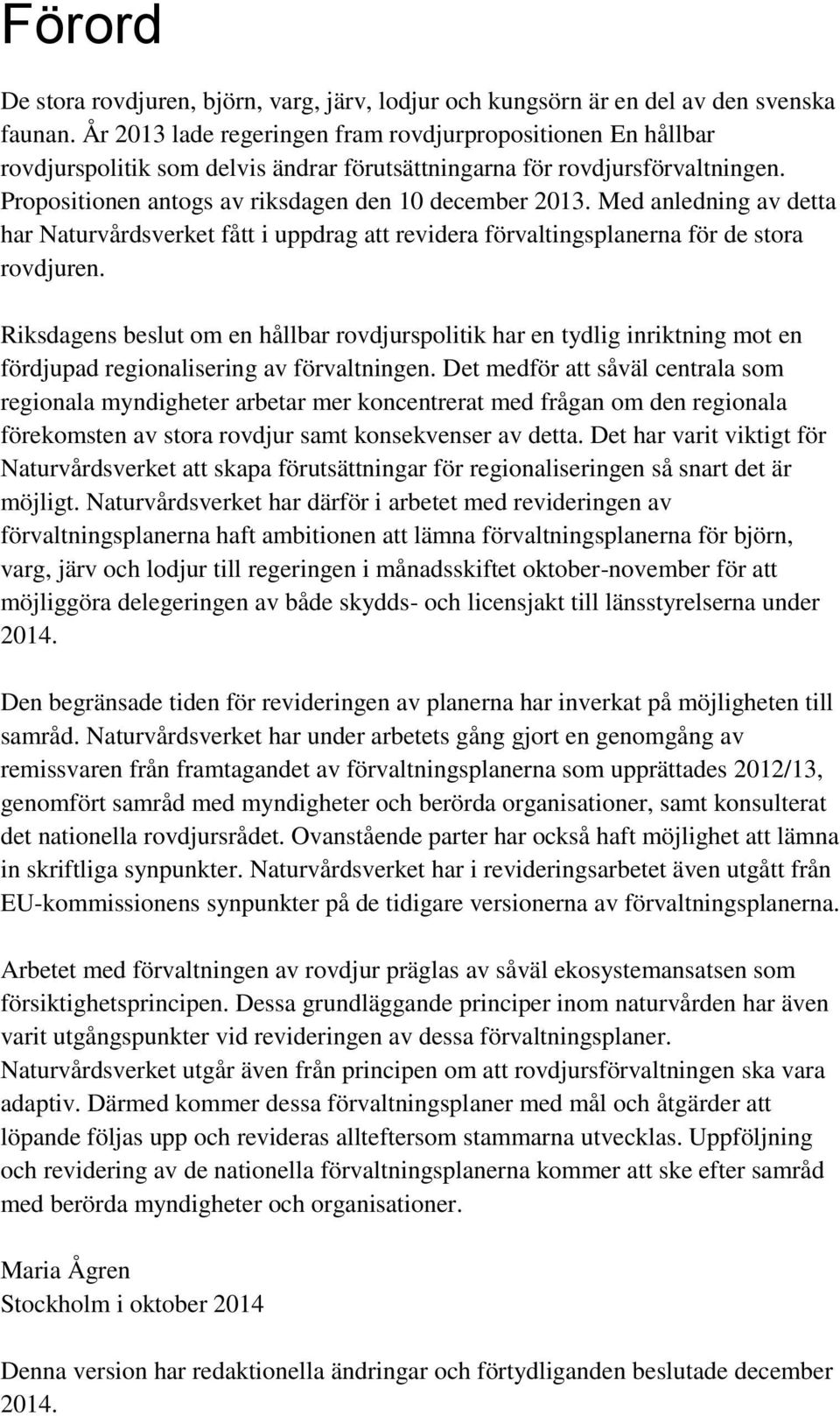 Med anledning av detta har Naturvårdsverket fått i uppdrag att revidera förvaltingsplanerna för de stora rovdjuren.