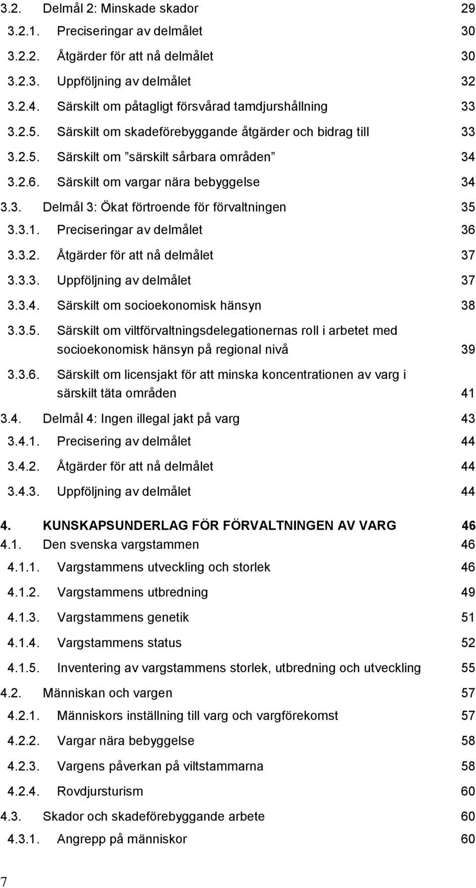 Särskilt om vargar nära bebyggelse 34 3.3. Delmål 3: Ökat förtroende för förvaltningen 35 3.3.1. Preciseringar av delmålet 36 3.3.2. Åtgärder för att nå delmålet 37 3.3.3. Uppföljning av delmålet 37 3.