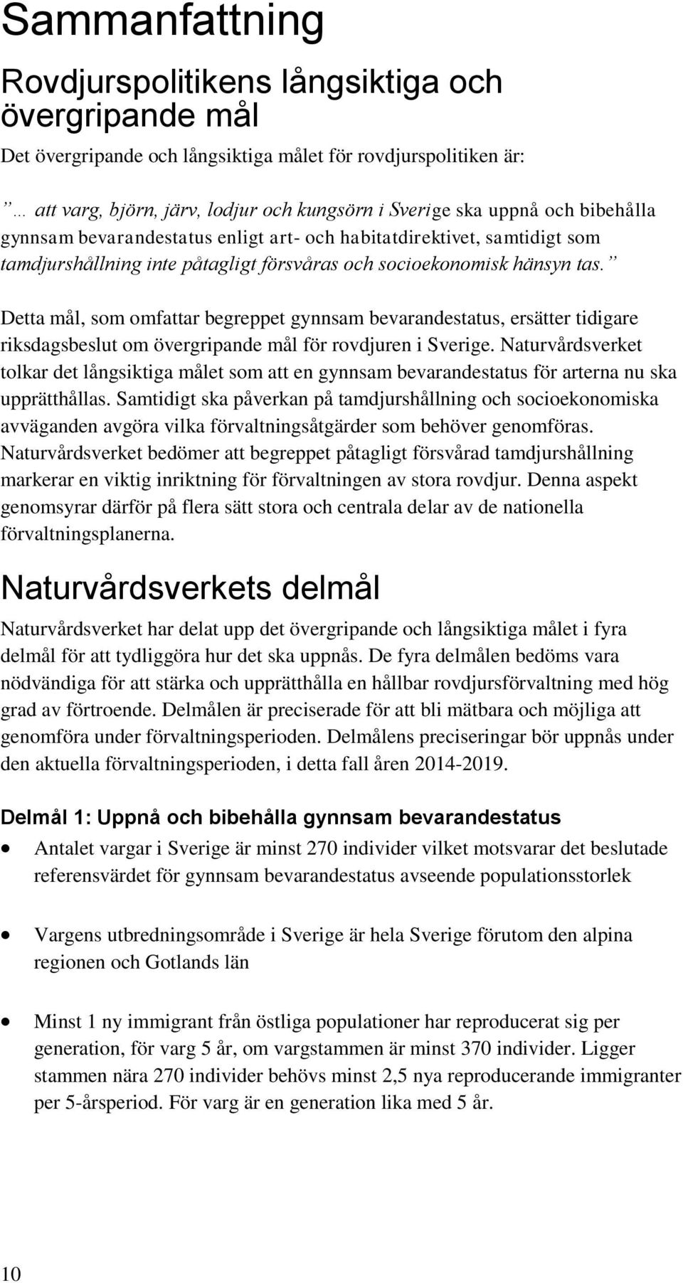 Detta mål, som omfattar begreppet gynnsam bevarandestatus, ersätter tidigare riksdagsbeslut om övergripande mål för rovdjuren i Sverige.