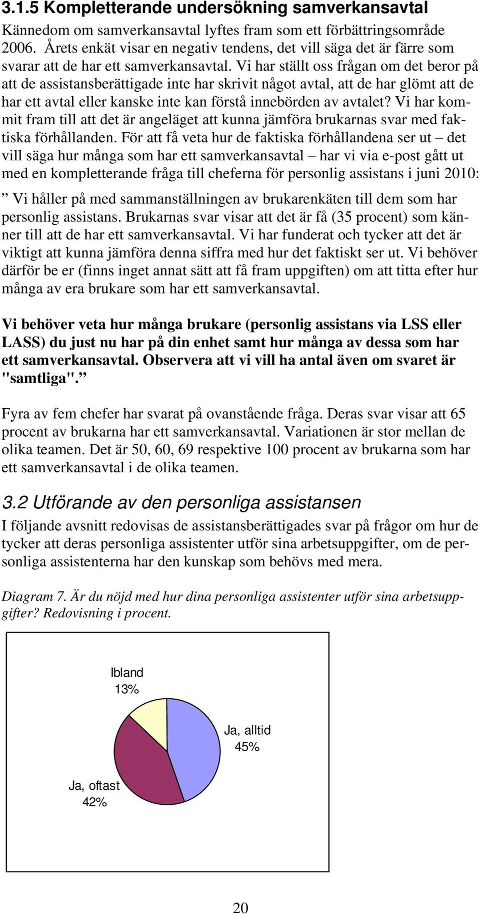 Vi har ställt oss frågan om det beror på att de assistansberättigade inte har skrivit något avtal, att de har glömt att de har ett avtal eller kanske inte kan förstå innebörden av avtalet?