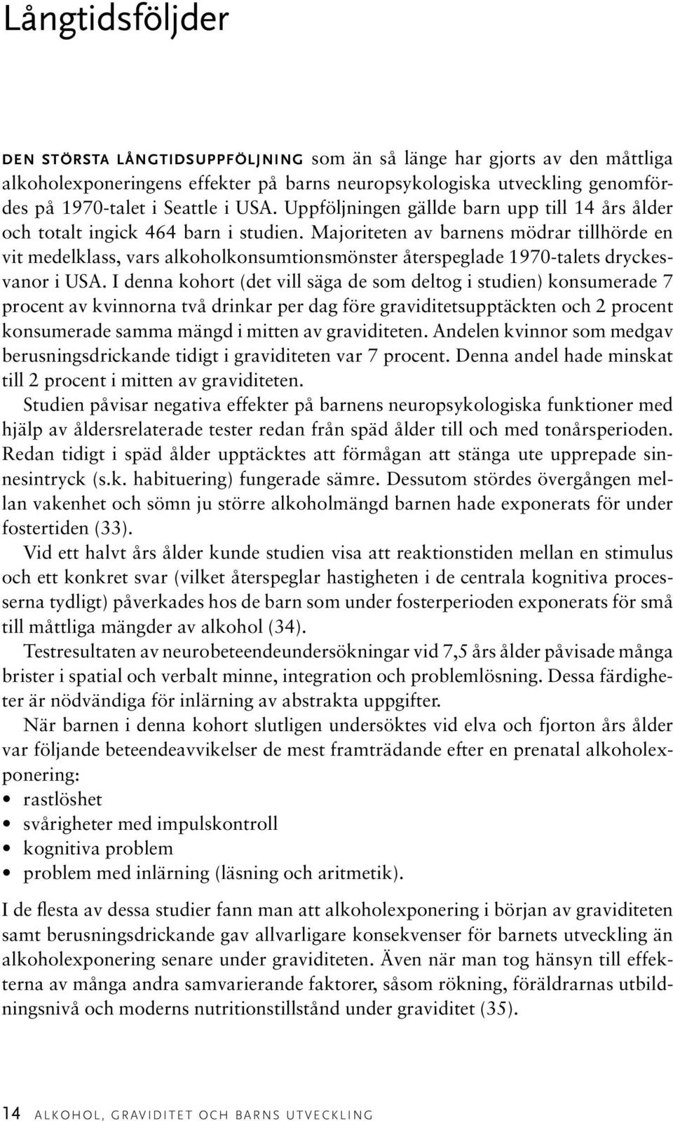 Majoriteten av barnens mödrar tillhörde en vit medelklass, vars alkoholkonsumtionsmönster återspeglade 1970-talets dryckesvanor i USA.
