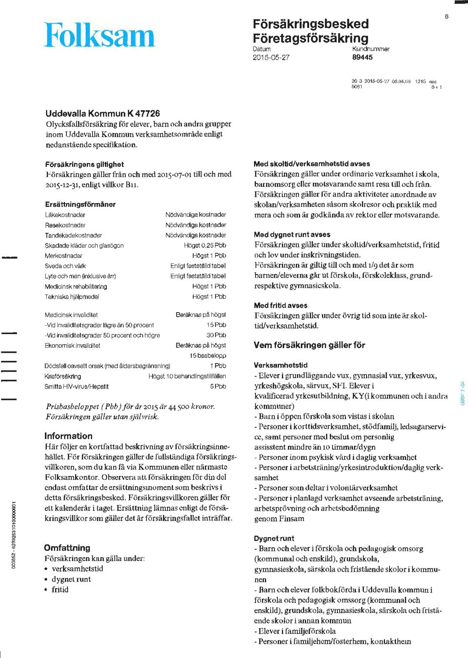 Försäkringens giltighet rörsäkringen gäller från och med 2015-07-01 till och med 2015-12-31, enligt villkor Bu.