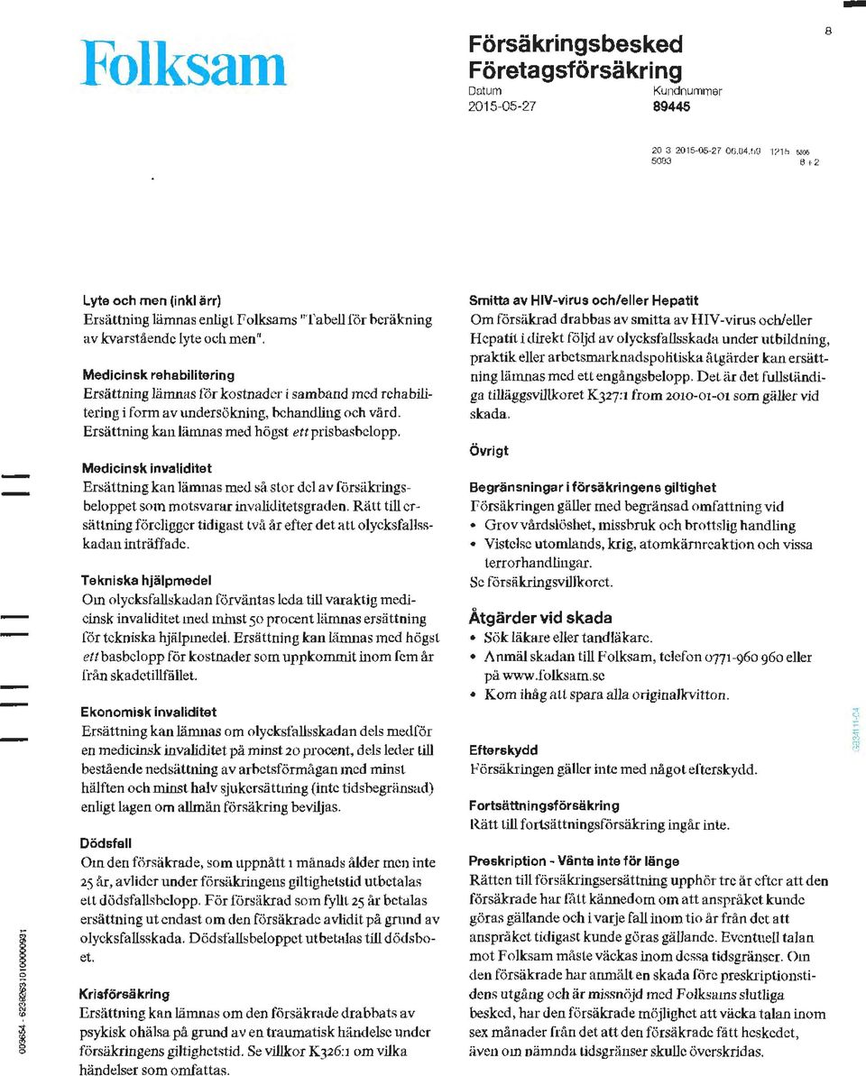 Medicinsk rehabilitering Ersättning lämnas för kostnader i samband med rehabilitering i form av luldersökning, behandling och värd. Ersättning kanlämnas med högst ett pris basbelopp.