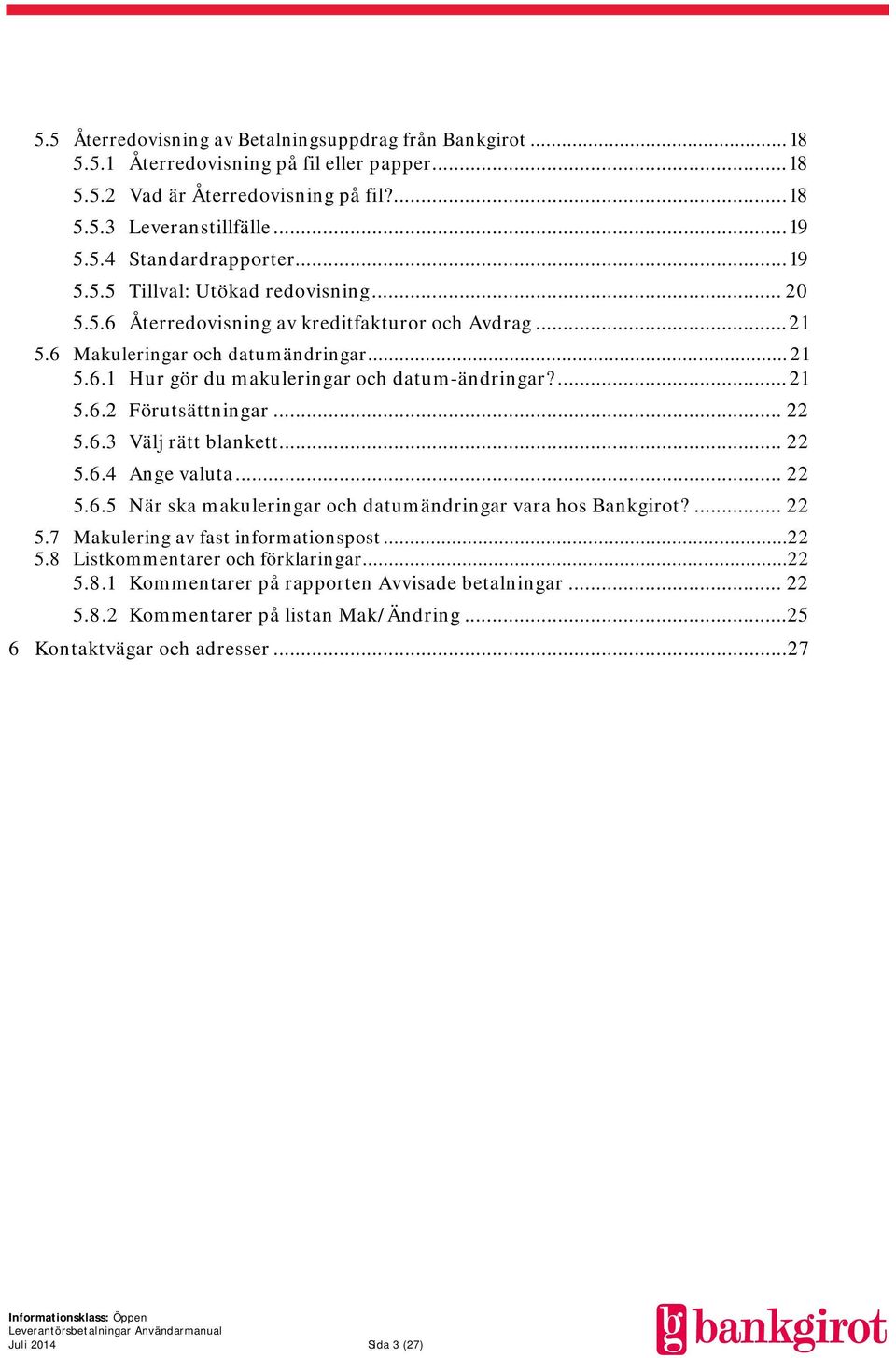 ... 21 5.6.2 Förutsättningar... 22 5.6.3 Välj rätt blankett... 22 5.6.4 Ange valuta... 22 5.6.5 När ska makuleringar och datumändringar vara hos Bankgirot?... 22 5.7 Makulering av fast informationspost.