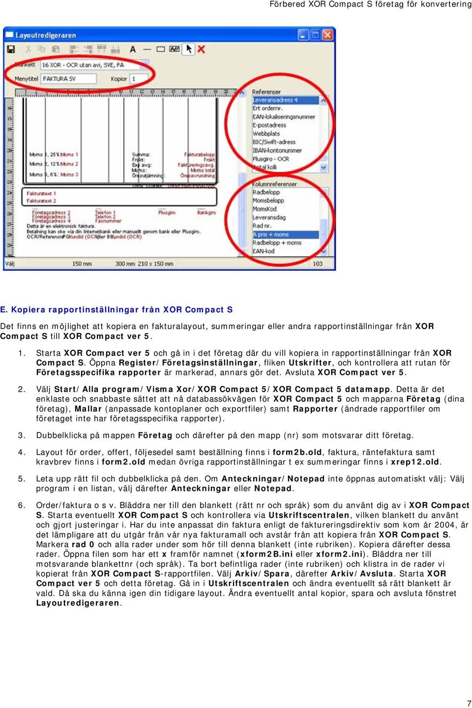 Starta XOR Compact ver 5 och gå in i det företag där du vill kopiera in rapportinställningar från XOR Compact S.