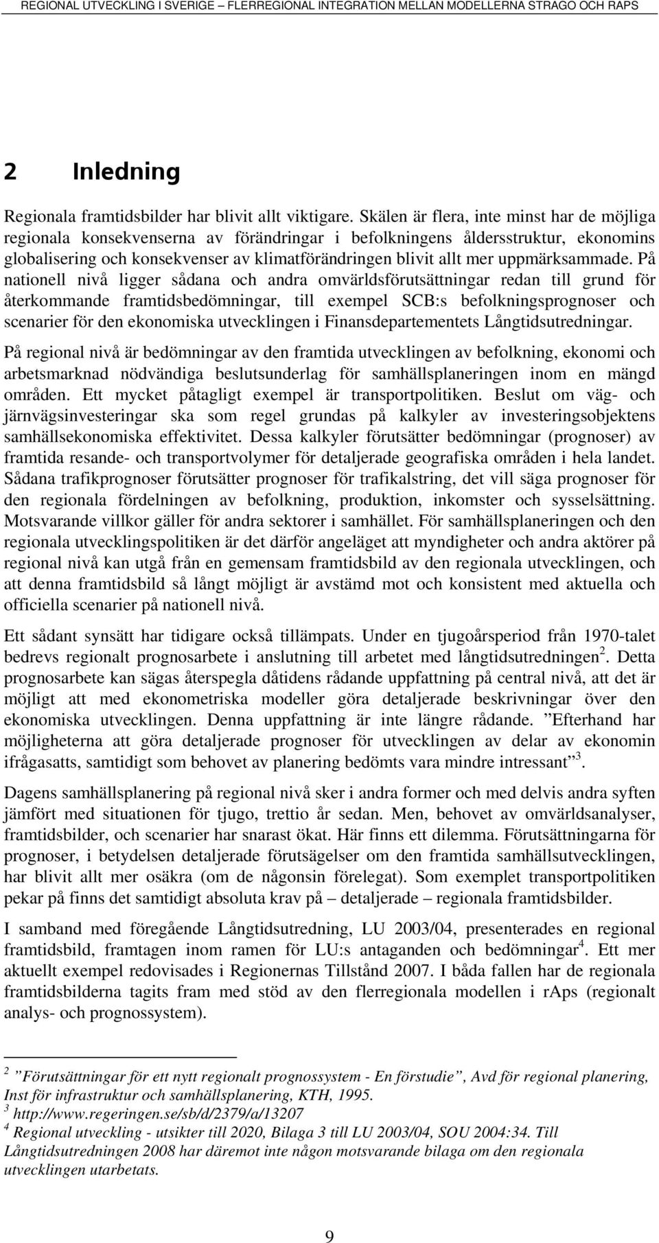 På natonell nvå lgger sådana och andra omvärldsförutsättnngar redan tll grund för återkommande framtdsbedömnngar, tll exempel SCB:s befolknngsprognoser och scenarer för den ekonomska utvecklngen