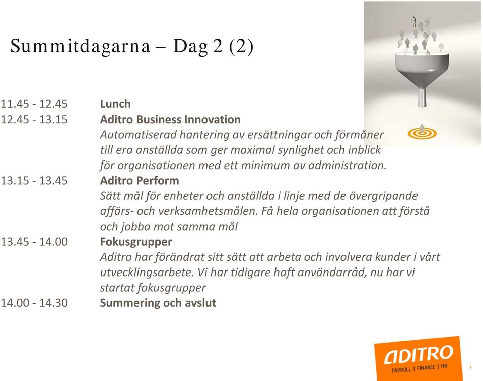 med ett minimum av administration. 13.15-13.45 Aditro Perform Sätt mål för enheter och anställda i linje med de övergripande affärs- och verksamhetsmålen.