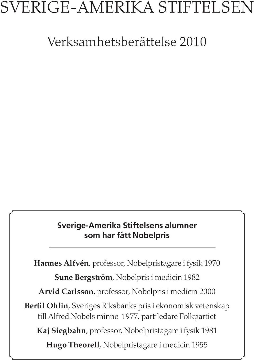 professor, Nobelpris i medicin 2000 Bertil Ohlin, Sveriges Riksbanks pris i ekonomisk vetenskap till Alfred Nobels