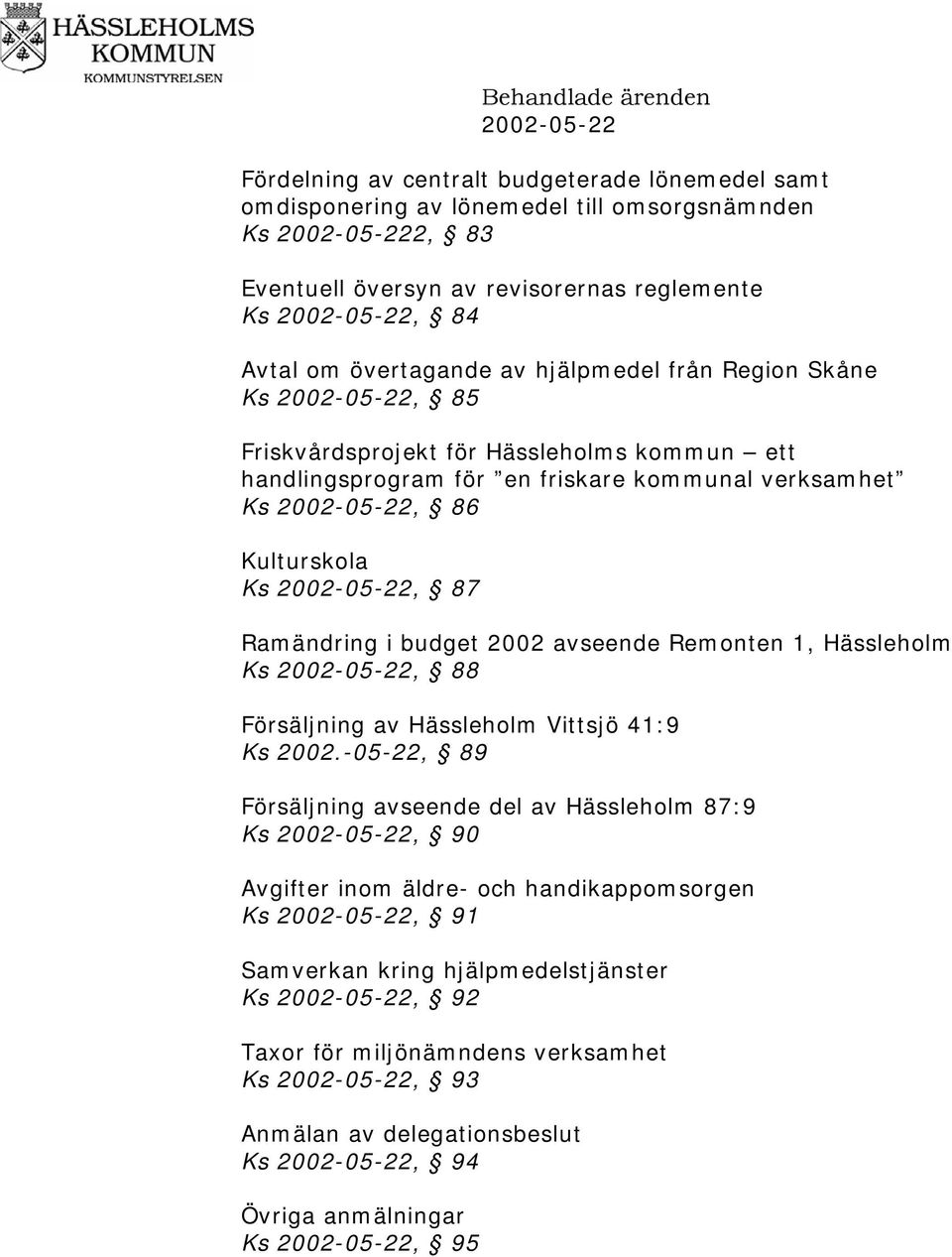 2002-05-22, 87 Ramändring i budget 2002 avseende Remonten 1, Hässleholm Ks 2002-05-22, 88 Försäljning av Hässleholm Vittsjö 41:9 Ks 2002.