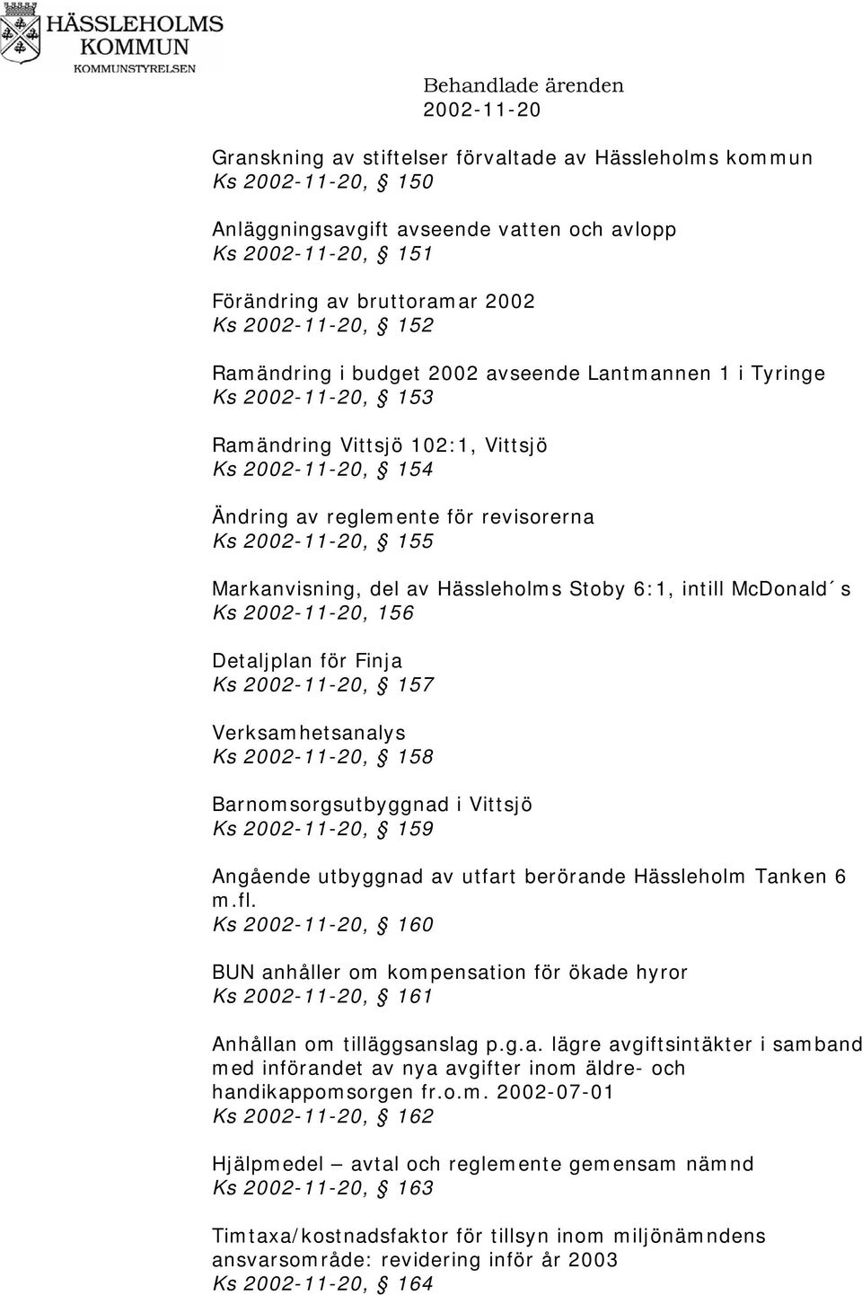 Markanvisning, del av Hässleholms Stoby 6:1, intill McDonald s Ks 2002-11-20, 156 Detaljplan för Finja Ks 2002-11-20, 157 Verksamhetsanalys Ks 2002-11-20, 158 Barnomsorgsutbyggnad i Vittsjö Ks