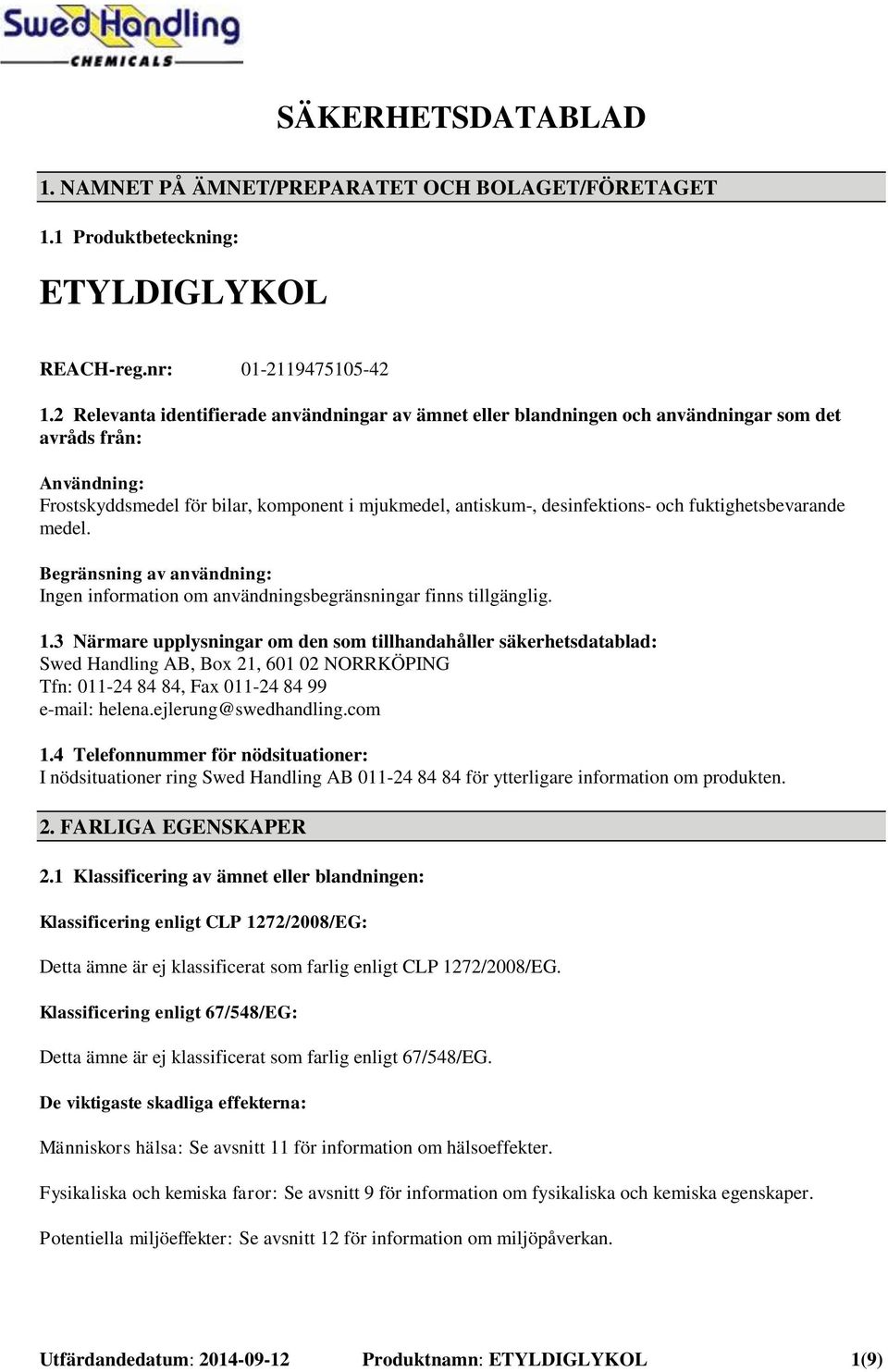 fuktighetsbevarande medel. Begränsning av användning: Ingen information om användningsbegränsningar finns tillgänglig. 1.
