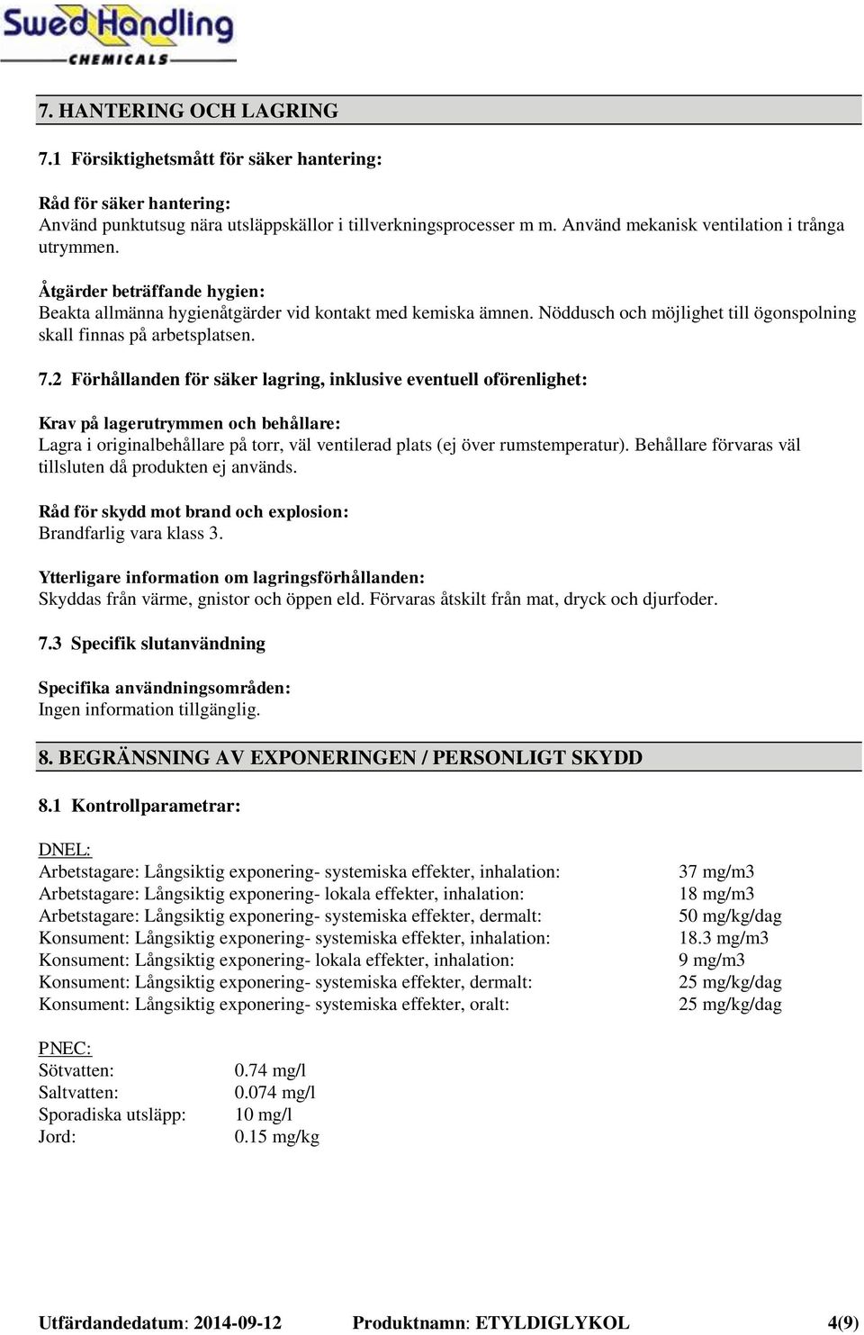 Nöddusch och möjlighet till ögonspolning skall finnas på arbetsplatsen. 7.