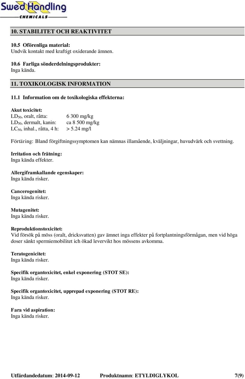 24 mg/l Förtäring: Bland förgiftningssymptomen kan nämnas illamående, kväljningar, huvudvärk och svettning. Irritation och frätning: Inga kända effekter.