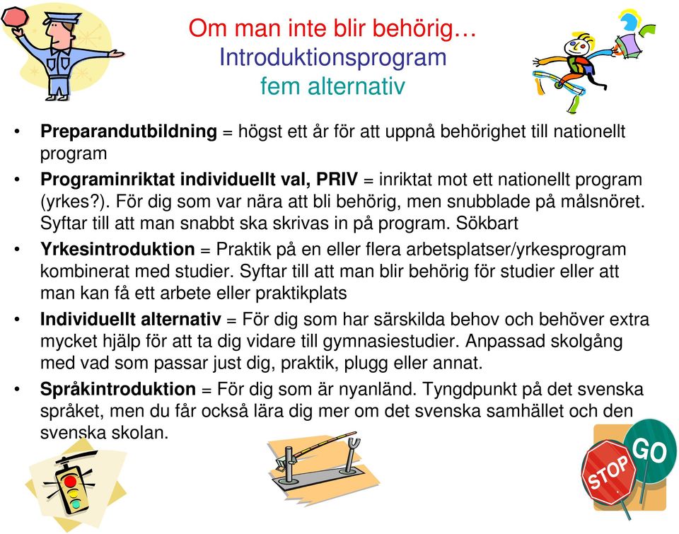 Sökbart Yrkesintroduktion = Praktik på en eller flera arbetsplatser/yrkesprogram kombinerat med studier.