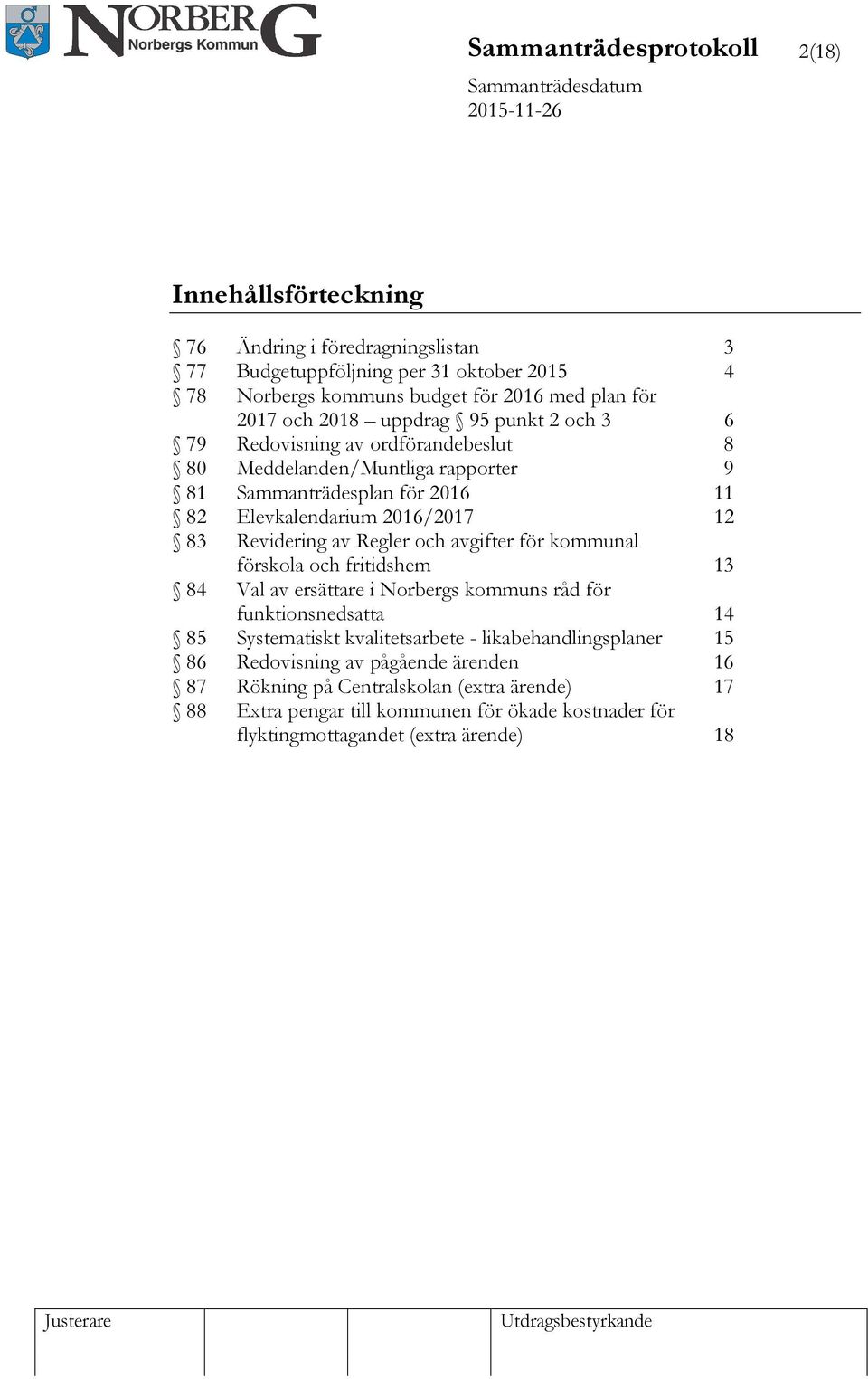 Revidering av Regler och avgifter för kommunal förskola och fritidshem 13 84 Val av ersättare i Norbergs kommuns råd för funktionsnedsatta 14 85 Systematiskt kvalitetsarbete -