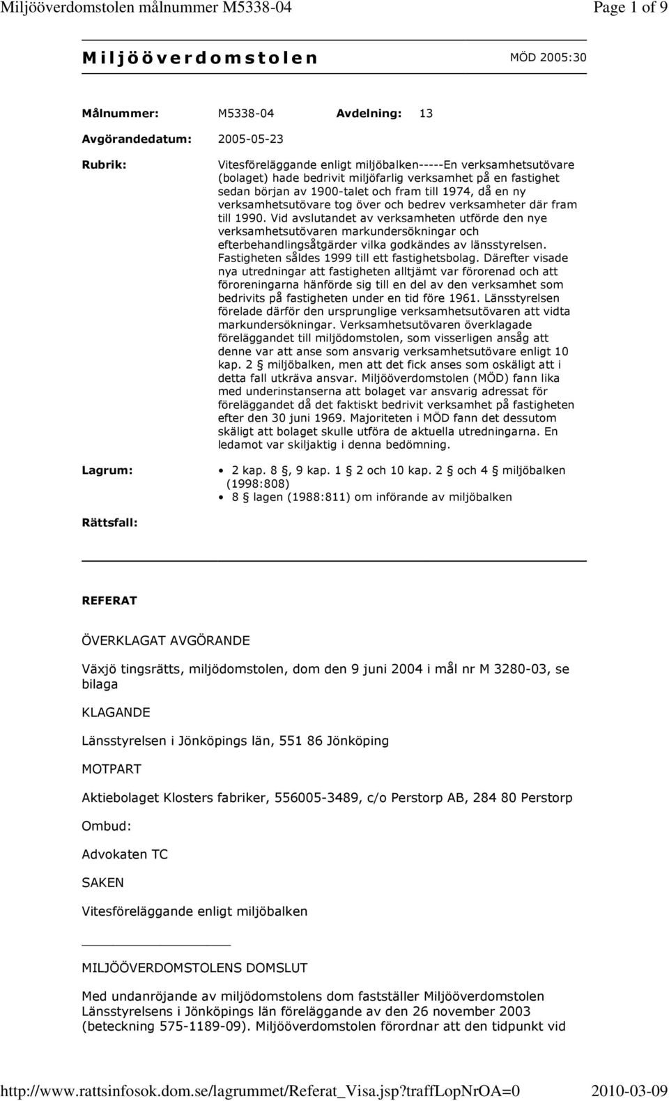 Vid avslutandet av verksamheten utförde den nye verksamhetsutövaren markundersökningar och efterbehandlingsåtgärder vilka godkändes av länsstyrelsen. Fastigheten såldes 1999 till ett fastighetsbolag.