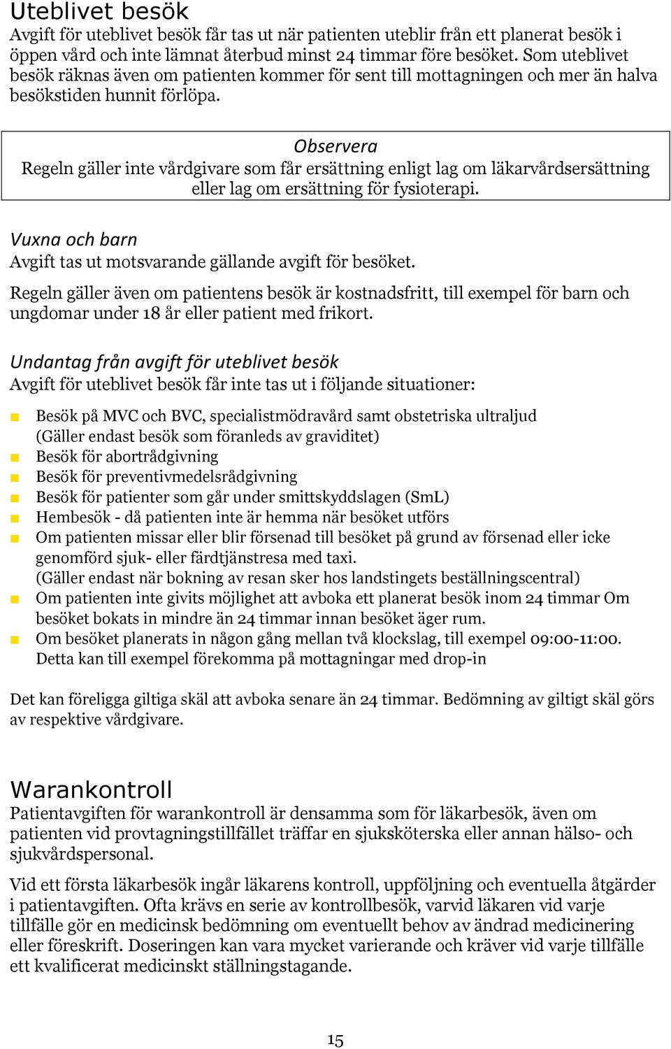 Observera Regeln gäller inte vårdgivare som får ersättning enligt lag om läkarvårdsersättning eller lag om ersättning för fysioterapi.