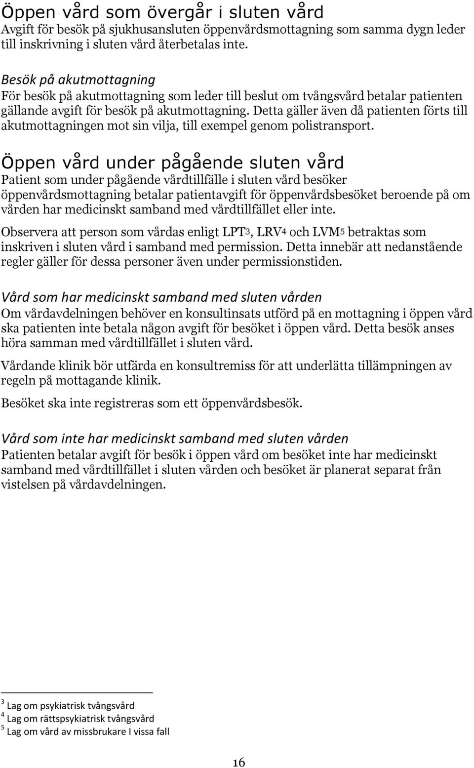 Detta gäller även då patienten förts till akutmottagningen mot sin vilja, till exempel genom polistransport.