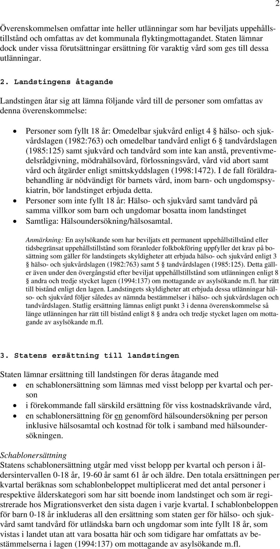 Landstingens åtagande Landstingen åtar sig att lämna följande vård till de personer som omfattas av denna överenskommelse: Personer som fyllt 18 år: Omedelbar sjukvård enligt 4 hälso- och