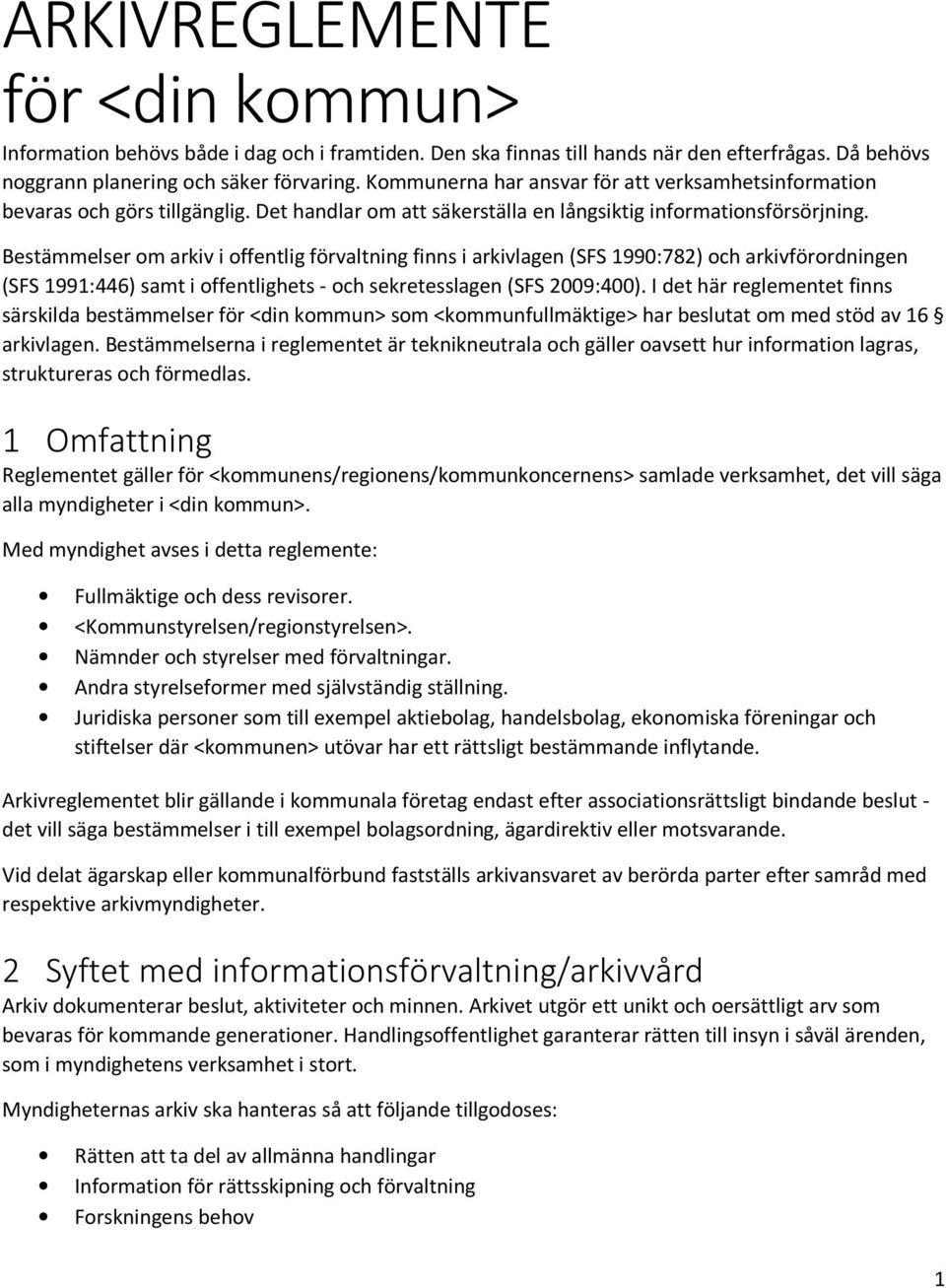 Bestämmelser om arkiv i offentlig förvaltning finns i arkivlagen (SFS 1990:782) och arkivförordningen (SFS 1991:446) samt i offentlighets - och sekretesslagen (SFS 2009:400).