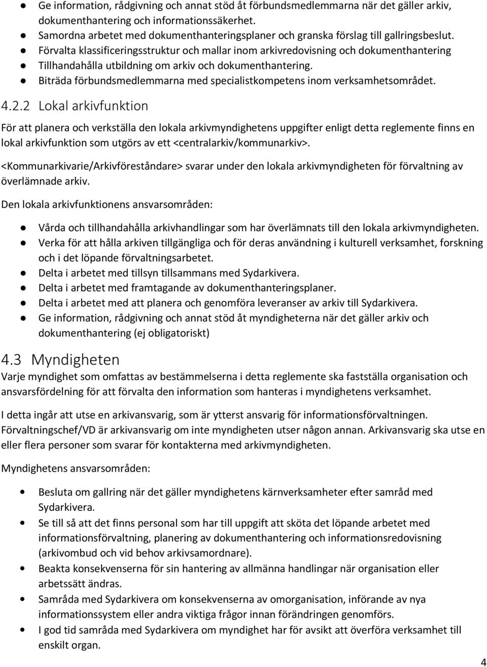 Förvalta klassificeringsstruktur och mallar inom arkivredovisning och dokumenthantering Tillhandahålla utbildning om arkiv och dokumenthantering.