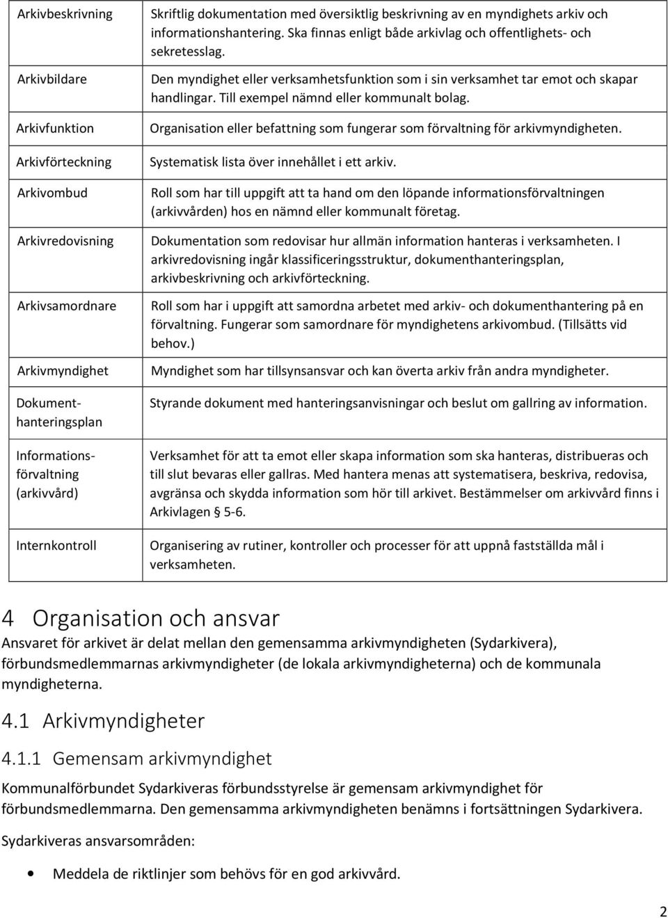 Den myndighet eller verksamhetsfunktion som i sin verksamhet tar emot och skapar handlingar. Till exempel nämnd eller kommunalt bolag.