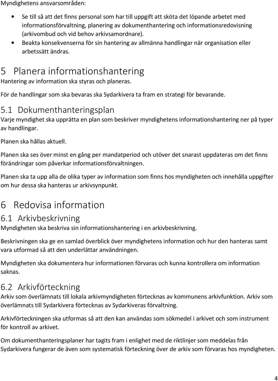 5 Planera informationshantering Hantering av information ska styras och planeras. För de handlingar som ska bevaras ska Sydarkivera ta fram en strategi för bevarande. 5.