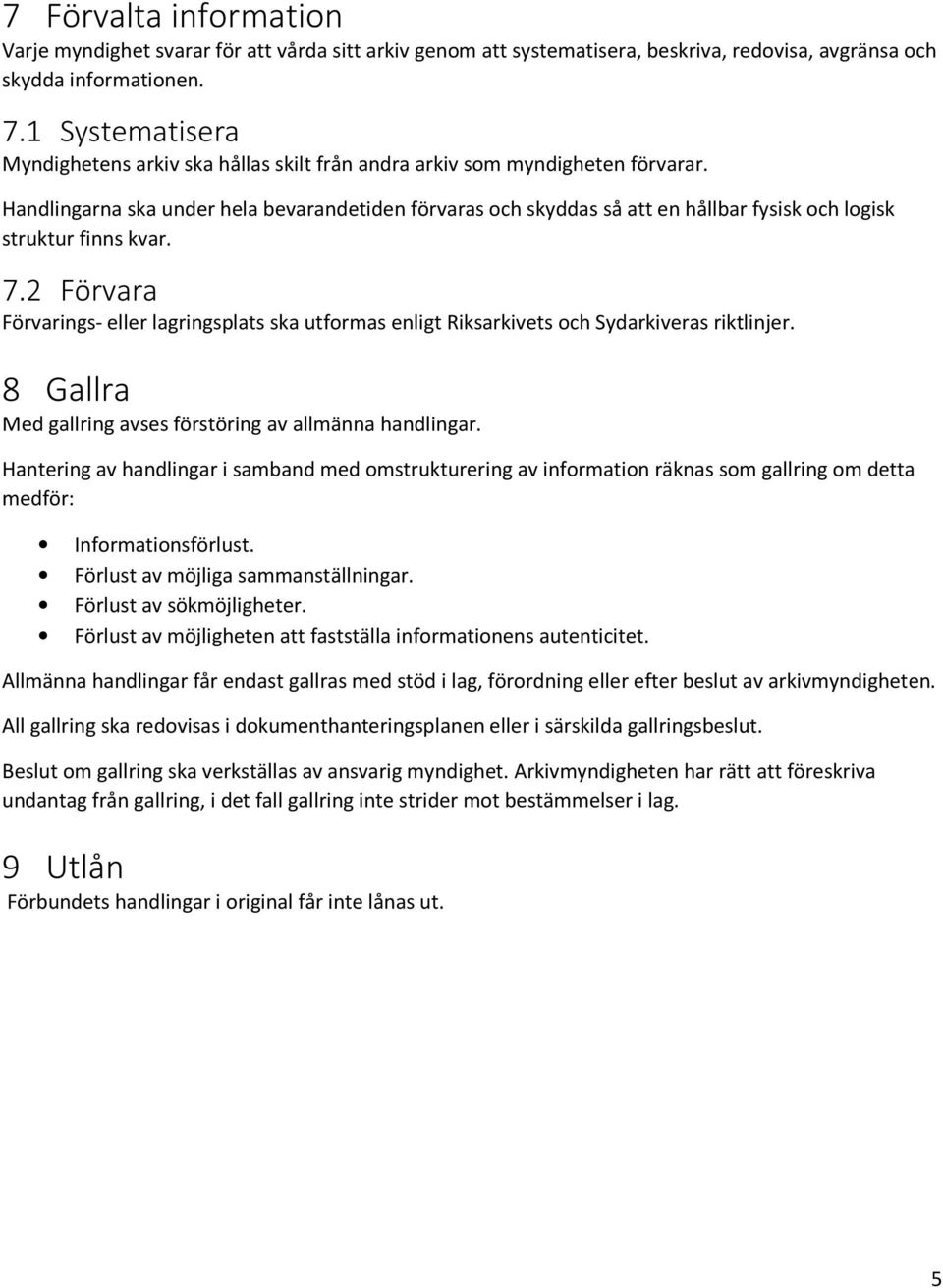 Handlingarna ska under hela bevarandetiden förvaras och skyddas så att en hållbar fysisk och logisk struktur finns kvar. 7.