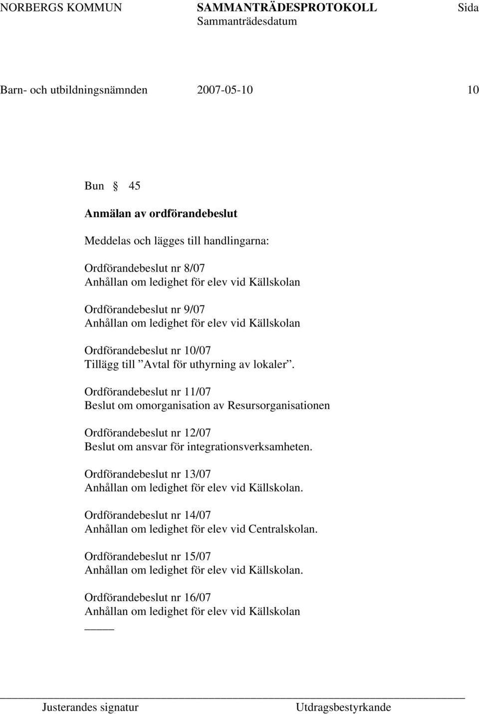 Ordförandebeslut nr 11/07 Beslut om omorganisation av Resursorganisationen Ordförandebeslut nr 12/07 Beslut om ansvar för integrationsverksamheten.