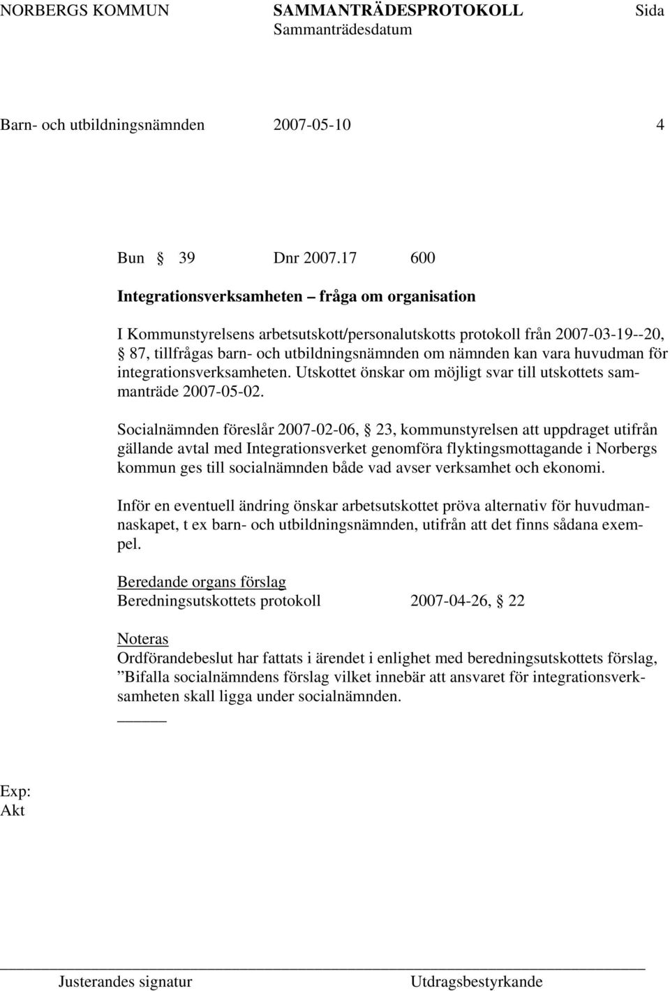 huvudman för integrationsverksamheten. Utskottet önskar om möjligt svar till utskottets sammanträde 2007-05-02.