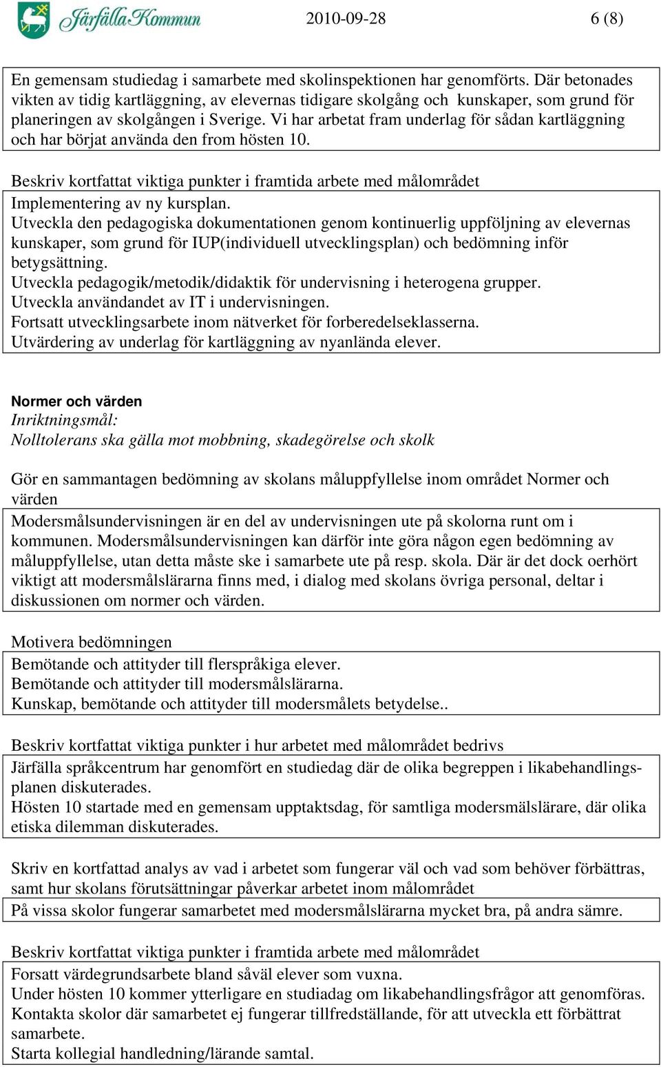 Vi har arbetat fram underlag för sådan kartläggning och har börjat använda den from hösten 10. Beskriv kortfattat viktiga punkter i framtida arbete med målområdet Implementering av ny kursplan.