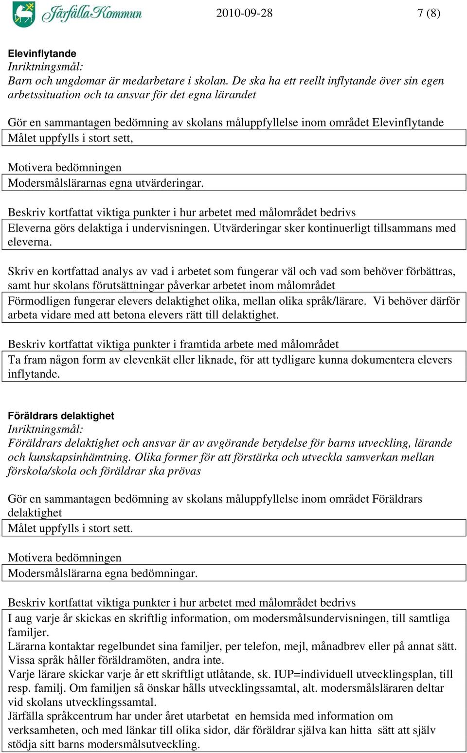 stort sett, Motivera bedömningen Modersmålslärarnas egna utvärderingar. Beskriv kortfattat viktiga punkter i hur arbetet med målområdet bedrivs Eleverna görs delaktiga i undervisningen.