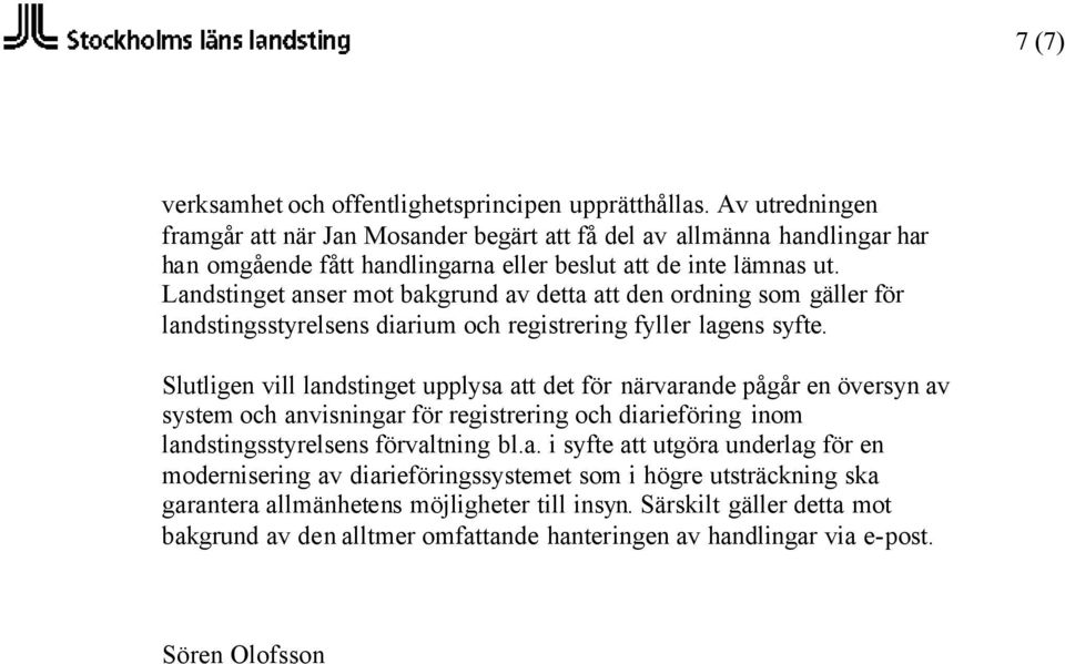 Landstinget anser mot bakgrund av detta att den ordning som gäller för landstingsstyrelsens diarium och registrering fyller lagens syfte.