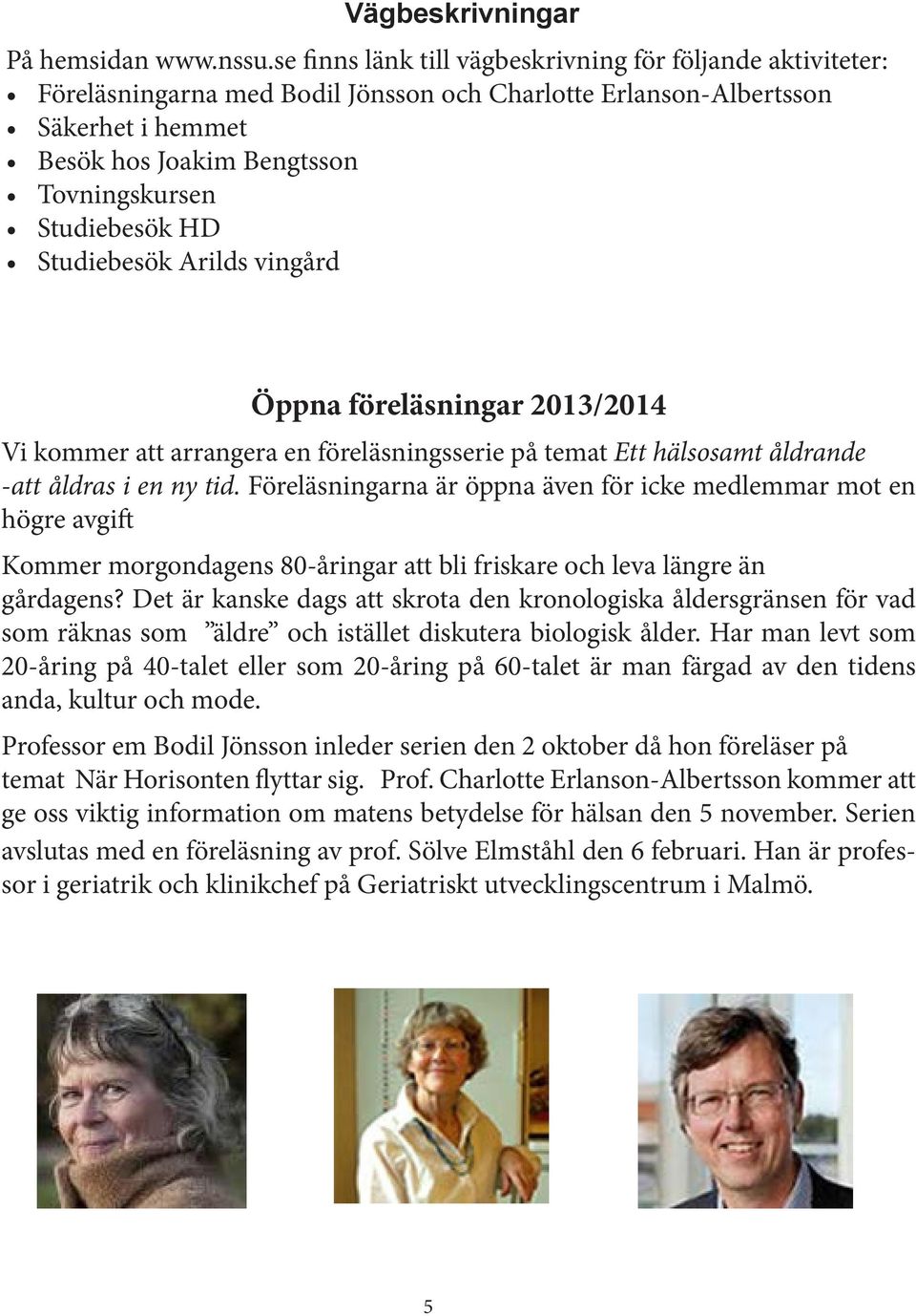 HD Studiebesök Arilds vingård Öppna föreläsningar 2013/2014 Vi kommer att arrangera en föreläsningsserie på temat Ett hälsosamt åldrande -att åldras i en ny tid.