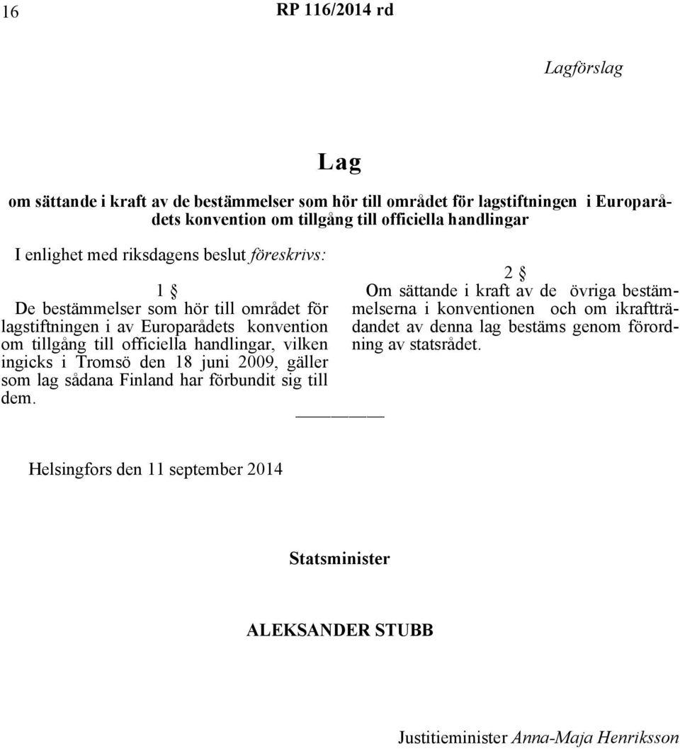 handlingar, vilken ingicks i Tromsö den 18 juni 2009, gäller som lag sådana Finland har förbundit sig till dem.