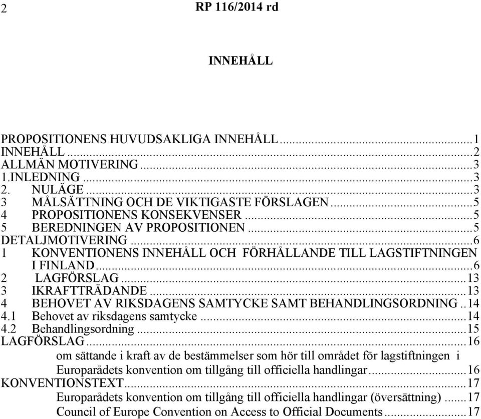 ..13 3 IKRAFTTRÄDANDE...13 4 BEHOVET AV RIKSDAGENS SAMTYCKE SAMT BEHANDLINGSORDNING..14 4.1 Behovet av riksdagens samtycke...14 4.2 Behandlingsordning...15 LAGFÖRSLAG.