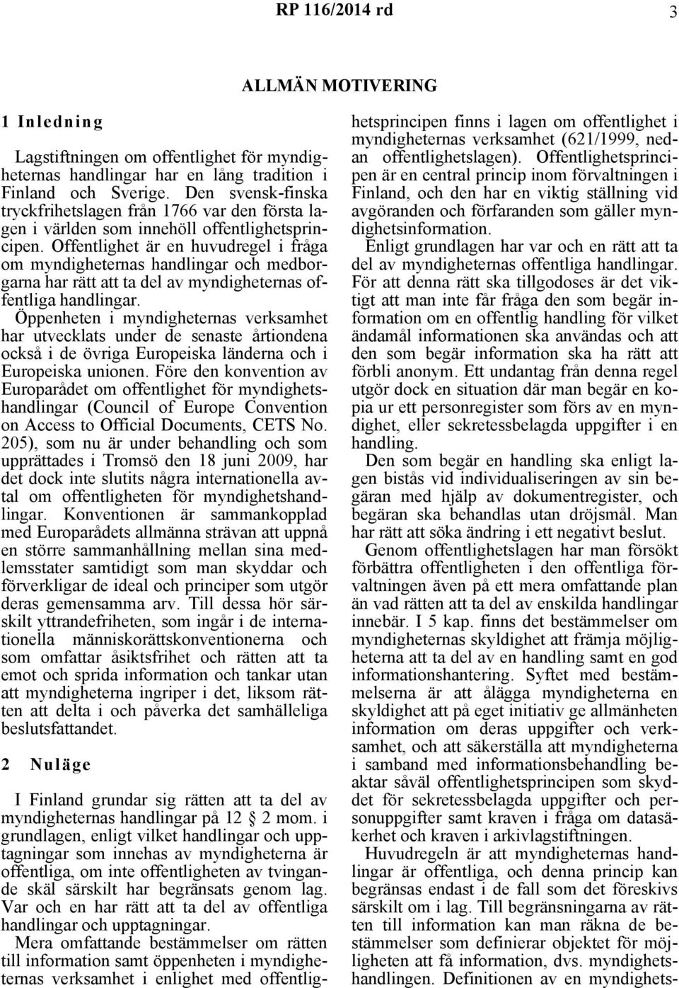 Offentlighet är en huvudregel i fråga om myndigheternas handlingar och medborgarna har rätt att ta del av myndigheternas offentliga handlingar.