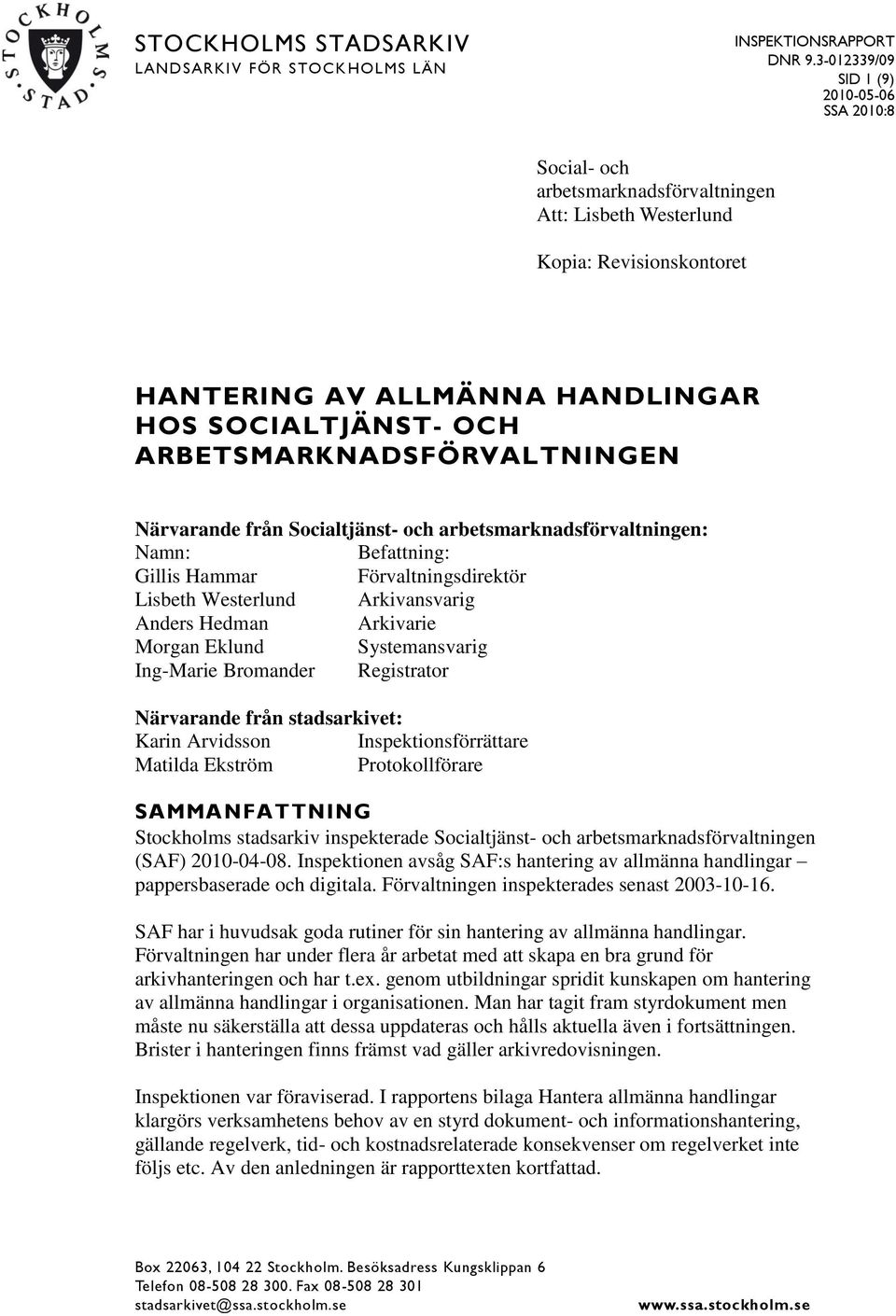 ARBETSMARKNADSFÖRVALTNINGEN Närvarande från Socialtjänst- och arbetsmarknadsförvaltningen: Namn: Befattning: Gillis Hammar Förvaltningsdirektör Lisbeth Westerlund Arkivansvarig Anders Hedman