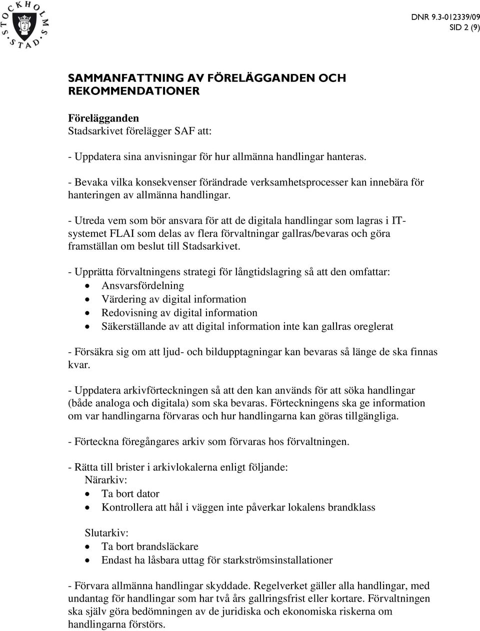 - Utreda vem som bör ansvara för att de digitala handlingar som lagras i ITsystemet FLAI som delas av flera förvaltningar gallras/bevaras och göra framställan om beslut till Stadsarkivet.