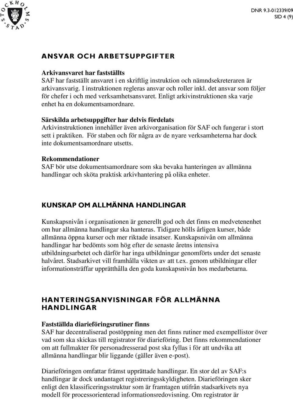 Särskilda arbetsuppgifter har delvis fördelats Arkivinstruktionen innehåller även arkivorganisation för SAF och fungerar i stort sett i praktiken.