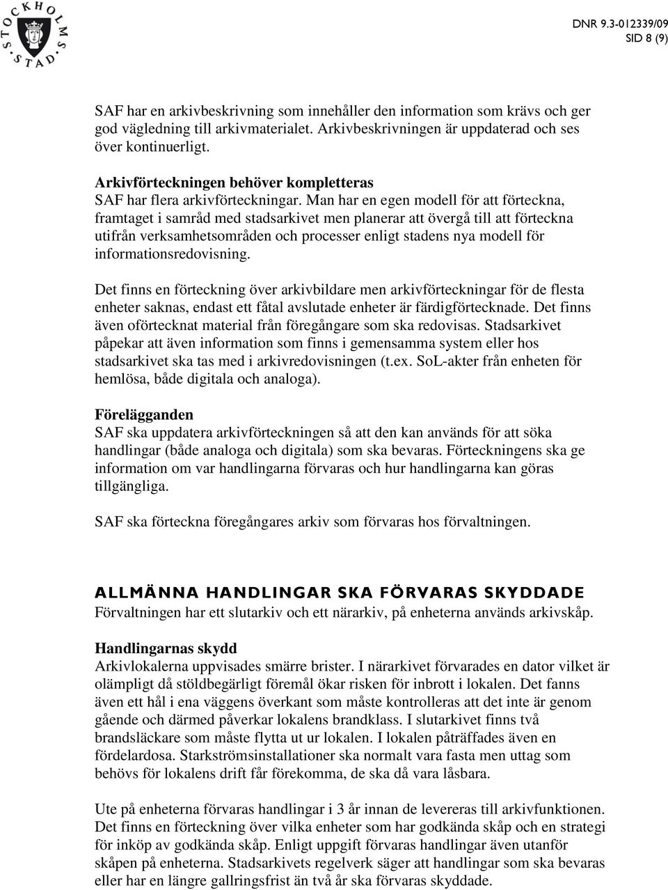 Man har en egen modell för att förteckna, framtaget i samråd med stadsarkivet men planerar att övergå till att förteckna utifrån verksamhetsområden och processer enligt stadens nya modell för