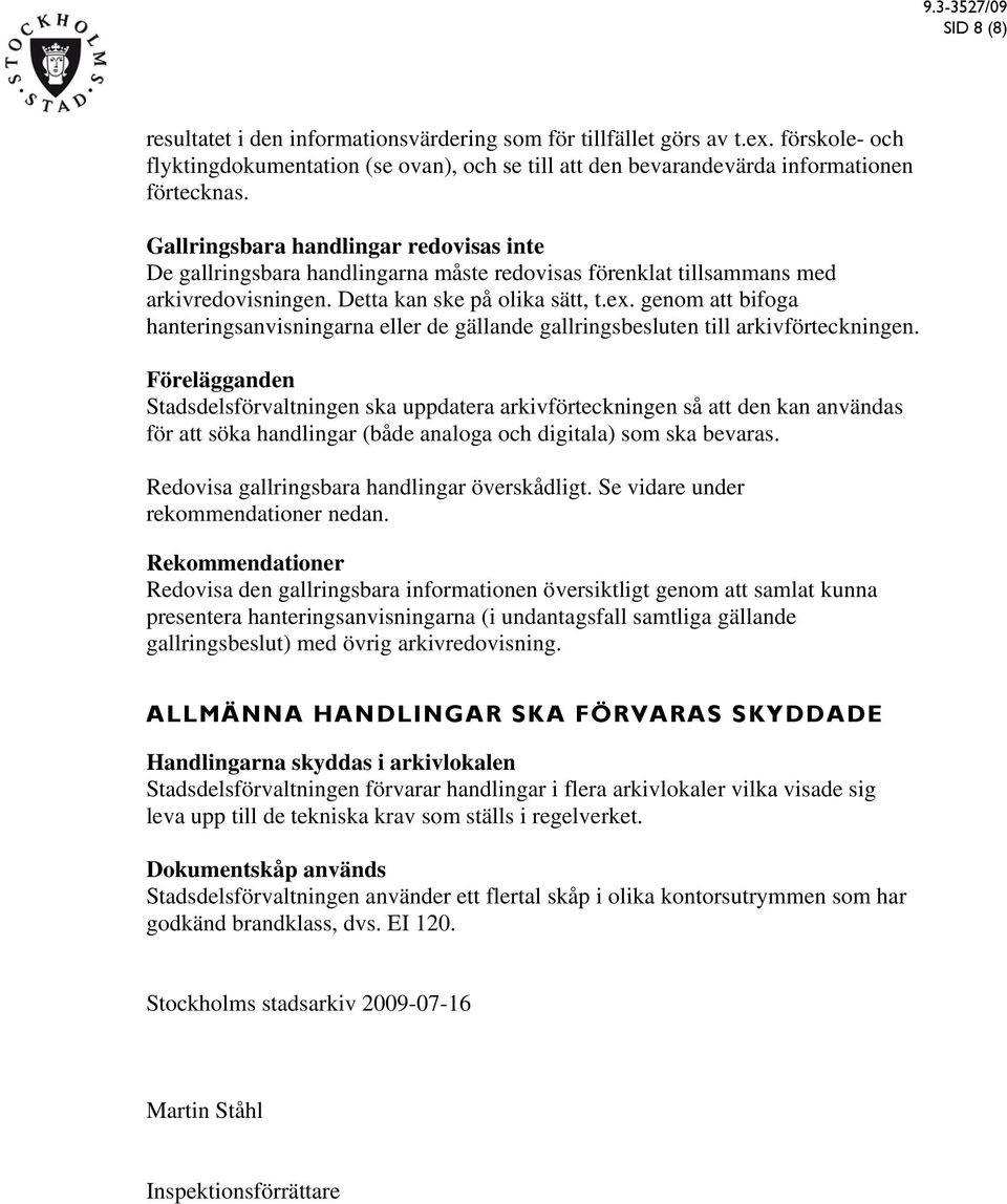 genom att bifoga hanteringsanvisningarna eller de gällande gallringsbesluten till arkivförteckningen.