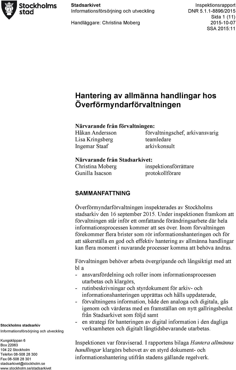 Kringsberg teamledare Ingemar Staaf arkivkonsult Närvarande från Stadsarkivet: Christina Moberg inspektionsförrättare Gunilla Isacson protokollförare SAMMANFATTNING Överförmyndarförvaltningen