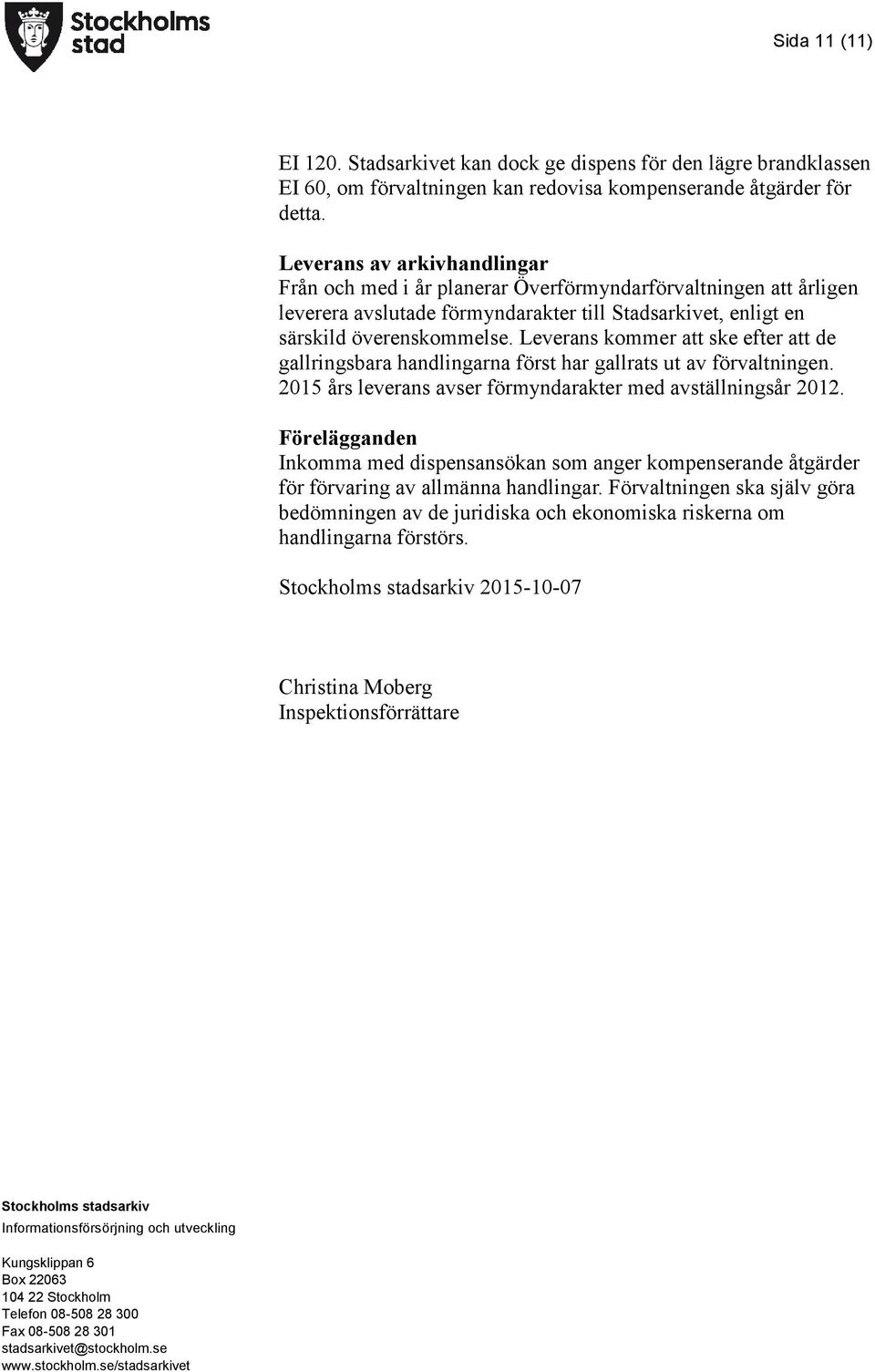 Leverans kommer att ske efter att de gallringsbara handlingarna först har gallrats ut av förvaltningen. 2015 års leverans avser förmyndarakter med avställningsår 2012.