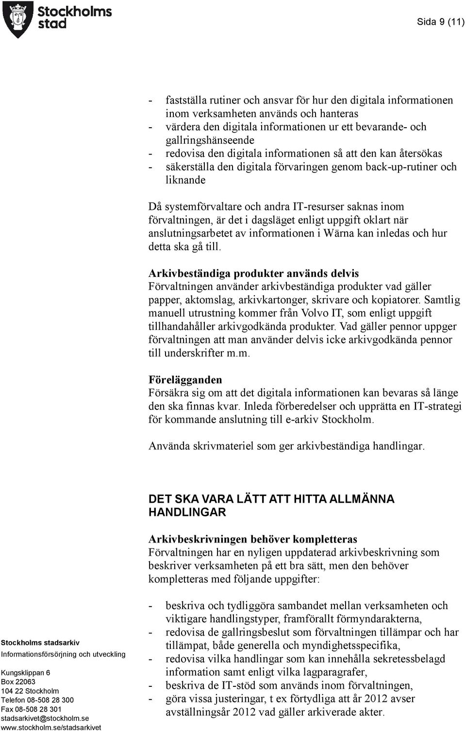 förvaltningen, är det i dagsläget enligt uppgift oklart när anslutningsarbetet av informationen i Wärna kan inledas och hur detta ska gå till.