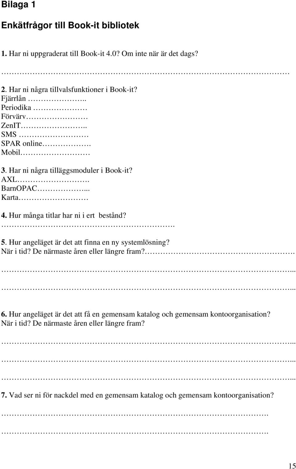 Hur angeläget är det att finna en ny systemlösning? När i tid? De närmaste åren eller längre fram?..... 6.