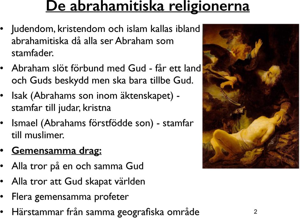 Isak (Abrahams son inom äktenskapet) - stamfar till judar, kristna Ismael (Abrahams förstfödde son) - stamfar till